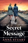 The Secret Message: A completely page-turning and tear-jerking WW2 historical fiction novel By Anna Stuart Cover Image