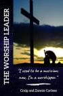 The Worship Leader: I Used to be a Musician; Now I'm a Worshipper Cover Image