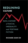 Redlining Culture: A Data History of Racial Inequality and Postwar Fiction By Richard Jean So Cover Image