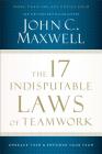 The 17 Indisputable Laws of Teamwork: Embrace Them and Empower Your Team Cover Image