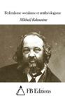 Fédéralisme, socialisme et antithéologisme By Fb Editions (Editor), Michel Bakounine Cover Image