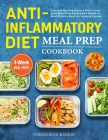 Anti-Inflammatory Diet Meal Prep Cookbook: Easy and Healthy Recipes With a Complete Meal Prep Guide and 4 Weeks of Meal Plans to Heal the Immune Syste By Fernando K. Rankin Cover Image