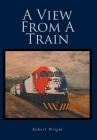 A View From A Train By Robert Wright Cover Image