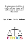 Environmental ethics A philosophical study with reference to Islam and Hinduism By Khan Tariq Rafeeq Cover Image