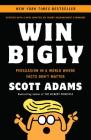 Win Bigly: Persuasion in a World Where Facts Don't Matter Cover Image