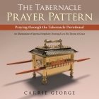 The Tabernacle Prayer Pattern: Praying Through the Tabernacle Devotional By Carrie George Cover Image