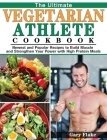 The Ultimate Vegetarian Athlete Cookbook: Newest and Popular Recipes to Build Muscle and Strengthen Your Power with High Protein Meals Cover Image