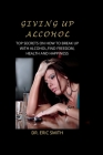 Giving Up Alcohol: Top Secrets on How to Break Up with Alcohol, Find Freedom, Health and Happiness By Eric Smith Cover Image