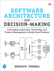 Software Architecture and Decision-Making: Leveraging Leadership, Technology, and Product Management to Build Great Products By Srinath Perera Cover Image