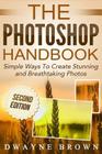 The Photoshop Handbook: Simple Ways to Create Visually Stunning and Breathtaking Photos By Dwayne Brown Cover Image