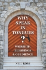 Why Speak in Tongues? Worship, Blessings & Obedience By Neil Ross Cover Image