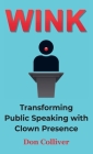 Wink: Transforming Public Speaking with Clown Presence By Don Colliver Cover Image