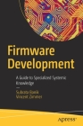 Firmware Development: A Guide to Specialized Systemic Knowledge By Subrata Banik, Vincent Zimmer Cover Image