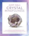 Crystal Mindfulness: Still Your Mind, Calm Your Thoughts and Focus Your Awareness with the Help of Crystals By Judy Hall Cover Image