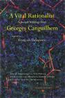 A Vital Rationalist: Selected Writings from Georges Canguilhem By Georges Canguilhem, Francois Delaporte (Editor), Arthur Goldhammer (Translator) Cover Image