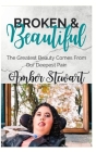 Broken and Beautiful: The greatest beauty comes from our deepest pain Cover Image
