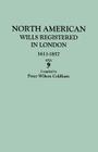 North American Wills Registered in London, 1611-1857 By Peter Wilson Coldham Cover Image