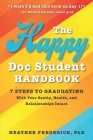 The Happy Doc Student Handbook: 7 Steps to Graduating with Your Sanity, Health, and Relationships Intact By Heather Frederick Cover Image