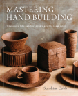 Mastering Hand Building: Techniques, Tips, and Tricks for Slabs, Coils, and More (Mastering Ceramics) By Sunshine Cobb Cover Image