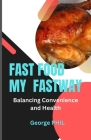 Fast Food My Fastway: Balancing Convenience and Health By George Phil Cover Image