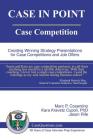 Case in Point: Case Competition: Creating Winning Strategy Presentations for Case Competitions and Job Offers Cover Image
