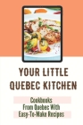 Your Little Quebec Kitchen: Cookbooks From Quebec With Easy-To-Make Recipes: Quebec Food Cover Image