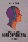 How to Cure Schizophrenia: Yes Cure Cover Image