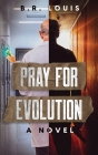 Pray for Evolution By B. R. Louis Cover Image