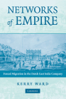 Networks of Empire: Forced Migration in the Dutch East India Company (Studies in Comparative World History) By Kerry Ward Cover Image
