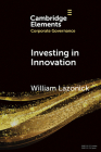 Investing in Innovation: Confronting Predatory Value Extraction in the U.S. Corporation (Elements in Corporate Governance) Cover Image
