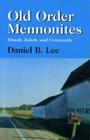 Old Order Mennonites: Rituals, Beliefs, and Community By Daniel B. Lee Cover Image