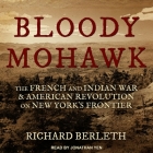 Bloody Mohawk: The French and Indian War & American Revolution on New York's Frontier By Jonathan Yen (Read by), Richard Berleth Cover Image