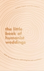 The Little Book of Humanist Weddings: Enduring inspiration for celebrating love and commitment By Andrew Copson, Alice Roberts Cover Image