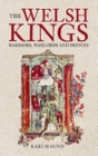 The Welsh Kings: Warriors, Warlords, and Princes By Kari Maund Cover Image
