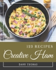 123 Creative Ham Recipes: Make Cooking at Home Easier with Ham Cookbook! Cover Image