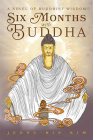Six Months with Buddha: A Novel of Buddhist Wisdom Cover Image