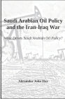 Saudi Arabian Oil Policy and the Iran-Iraq War: What Drives Saudi Arabian Oil Policy? By Alexander Hay Cover Image