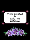 TF CBT Workbook for Kids, Teen and Children: Your Guide to Free From Frightening, Obsessive or Compulsive Behavior, Help Children Overcome Anxiety, Fe By Yuniey Publication Cover Image
