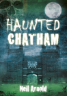 Haunted Chatham By Neil Arnold Cover Image