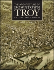 The Architecture of Downtown Troy: An Illustrated History (Excelsior Editions) Cover Image