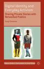 Digital Identity and Everyday Activism: Sharing Private Stories with Networked Publics (Palgrave Studies in Communication for Social Change) By Sonja Vivienne Cover Image