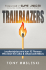 Trailblazers: Leadership Lessons from 12 Thought Leaders Who Beat the Odds and Influenced Millions By Tony Rubleski Cover Image