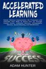 Accelerated Learning: Master Memory Improvement, Be Productive and Declutter Your Mind To Boost Your IQ Through Insane Focus, Unlimited Memo By Adam Hunter Cover Image