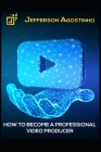 How to become a professional video producer By Jefferson Agostinho Cover Image