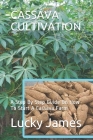 Cassava Cultivation: A Step By Step Guide On How To Start A Cassava Farm By Lucky James Cover Image