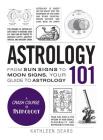 Astrology 101: From Sun Signs to Moon Signs, Your Guide to Astrology (Adams 101) By Kathleen Sears Cover Image