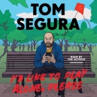 I'd Like to Play Alone, Please: Essays By Tom Segura, Tom Segura (Read by) Cover Image