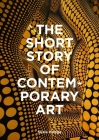 The Short Story of Contemporary Art: A Pocket Guide to Key Movements, Works, Themes & Techniques Cover Image