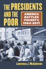 The Presidents and the Poor: America Battles Poverty, 1964-2017 By Lawrence J. McAndrews Cover Image