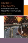 Divided Highways: Road Narrative and Nationhood in Canada (Canadian Literature Collection) By Heather MacFarlane Cover Image